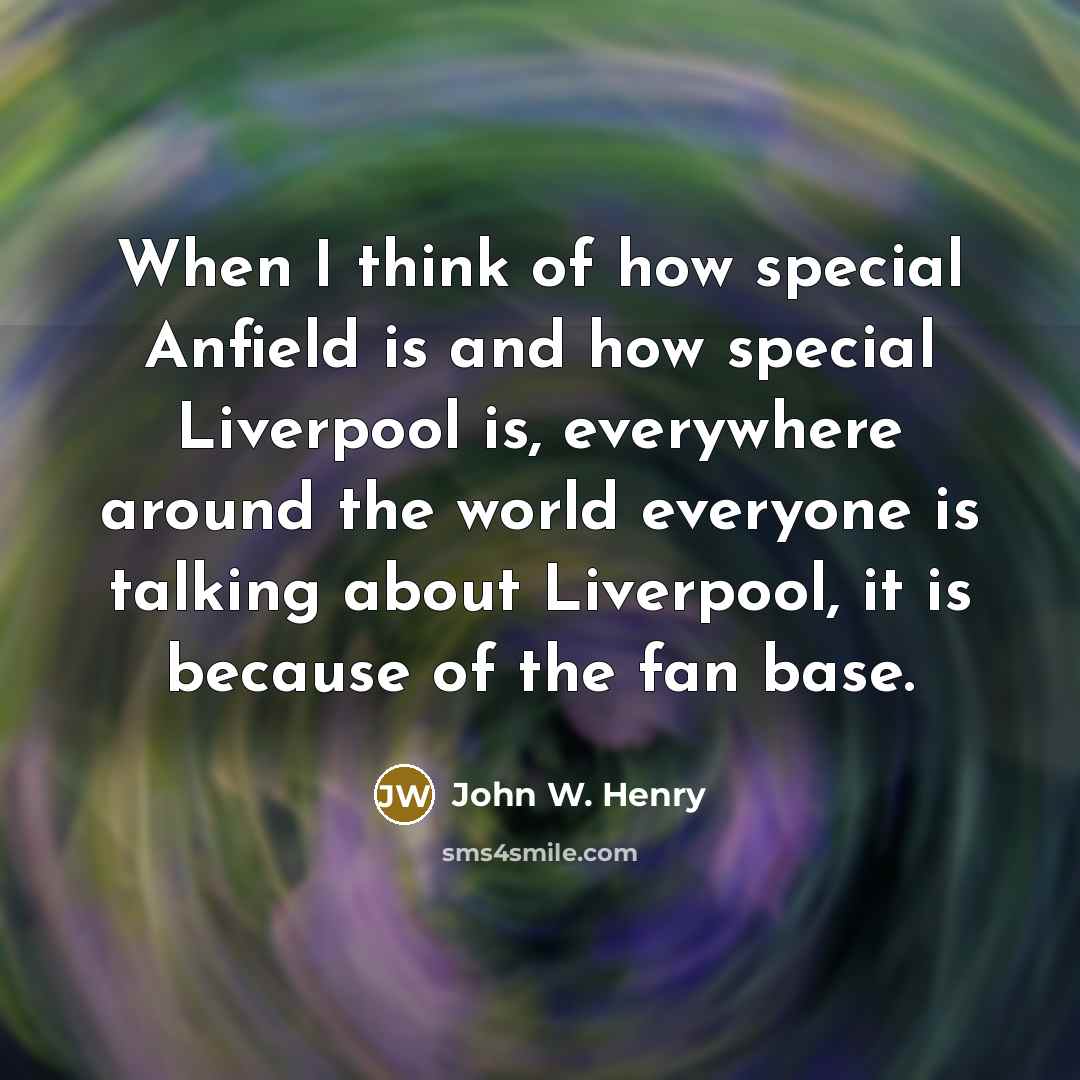 “When I think of how special Anfield is and how…” quote by John W. Henry