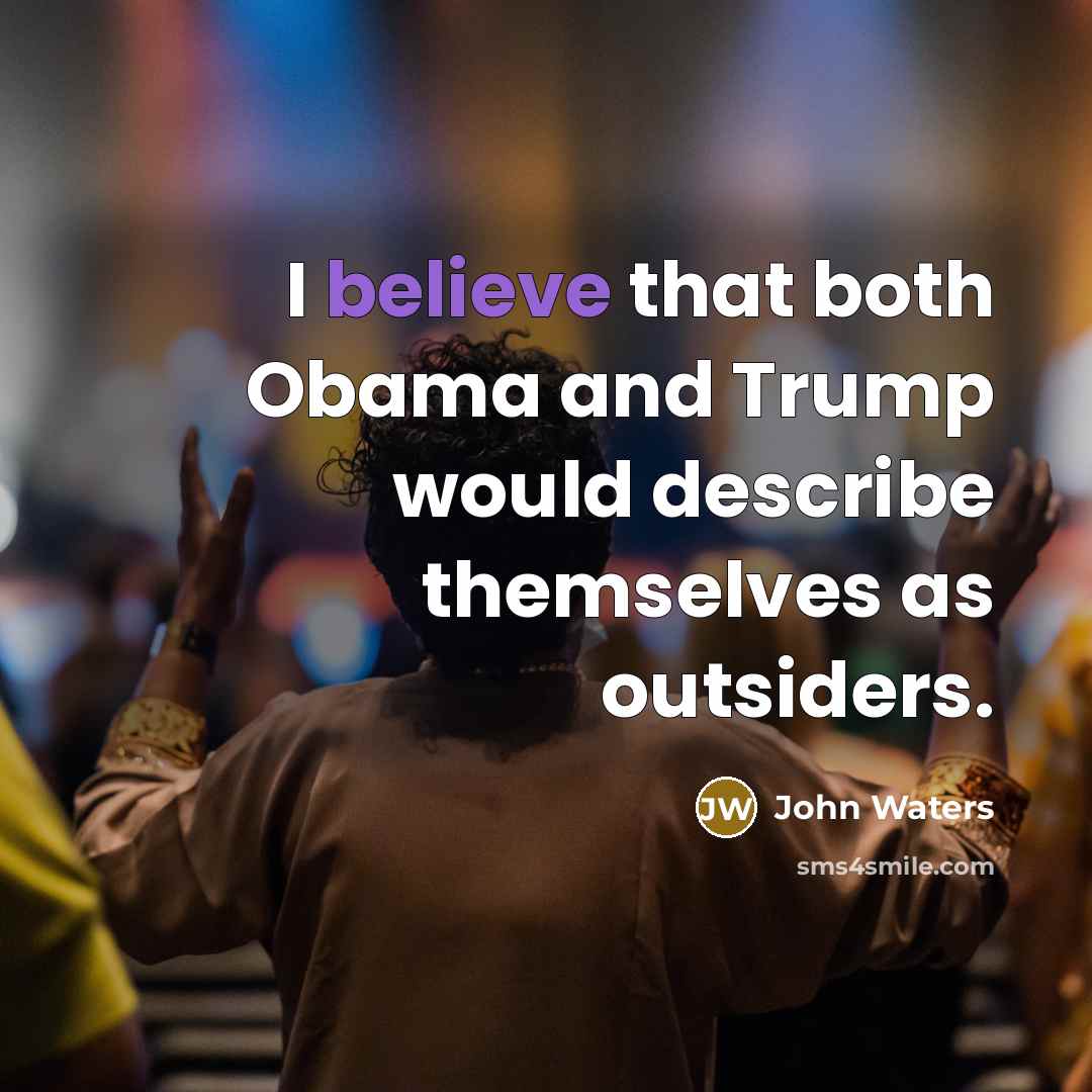 “I believe that both Obama and Trump would describe themselves…” quote by John Waters