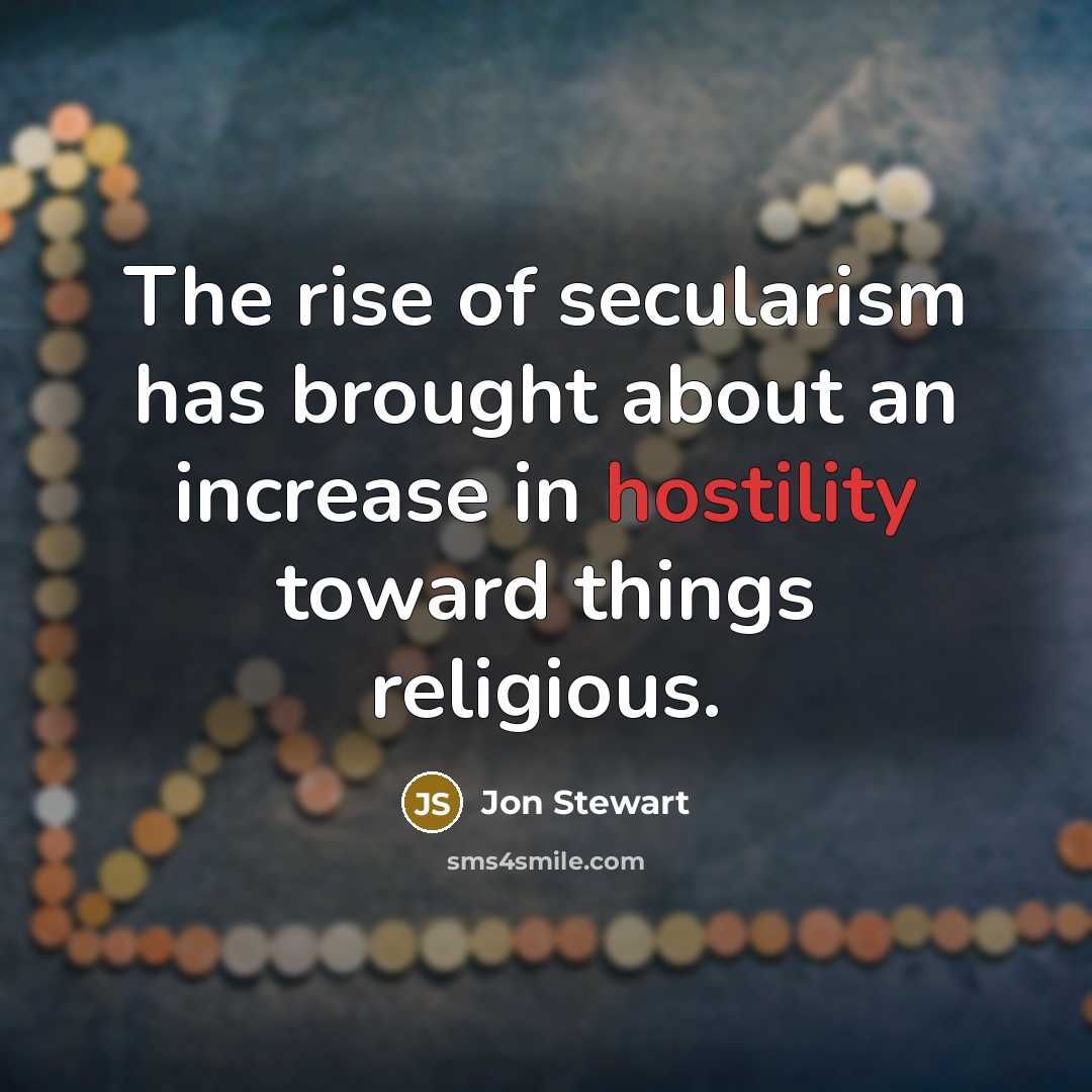 “The rise of secularism has brought about an increase in…” quote by Jon Stewart