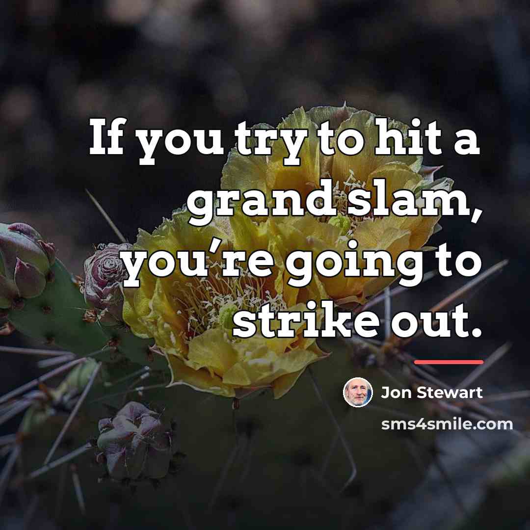 “If you try to hit a grand slam, you’re going…” quote by Jon Stewart
