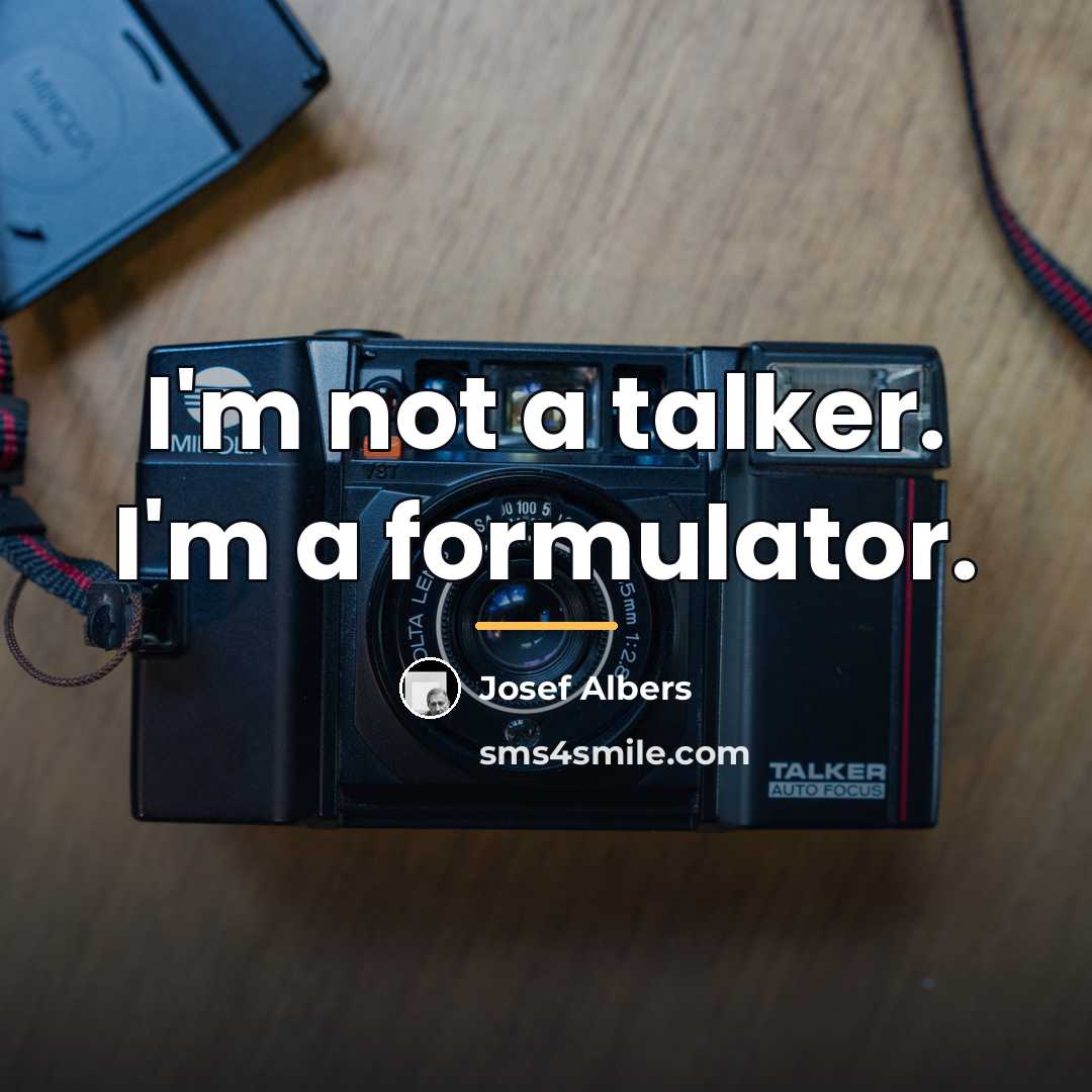 “I'm not a talker. I'm a formulator.…” quote by Josef Albers