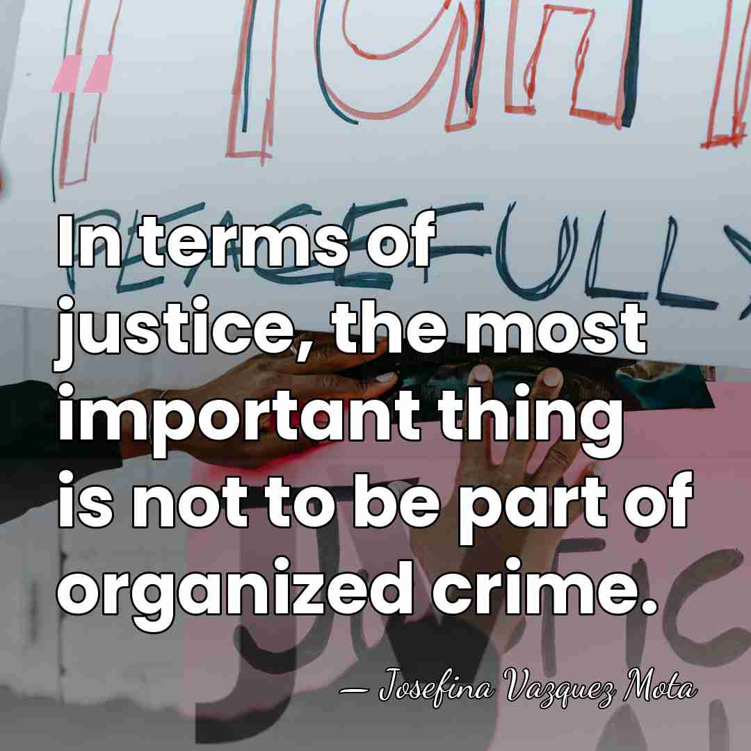 In terms of justice, the most important thing is not to be&hellip; - Josefina Vazquez Mota