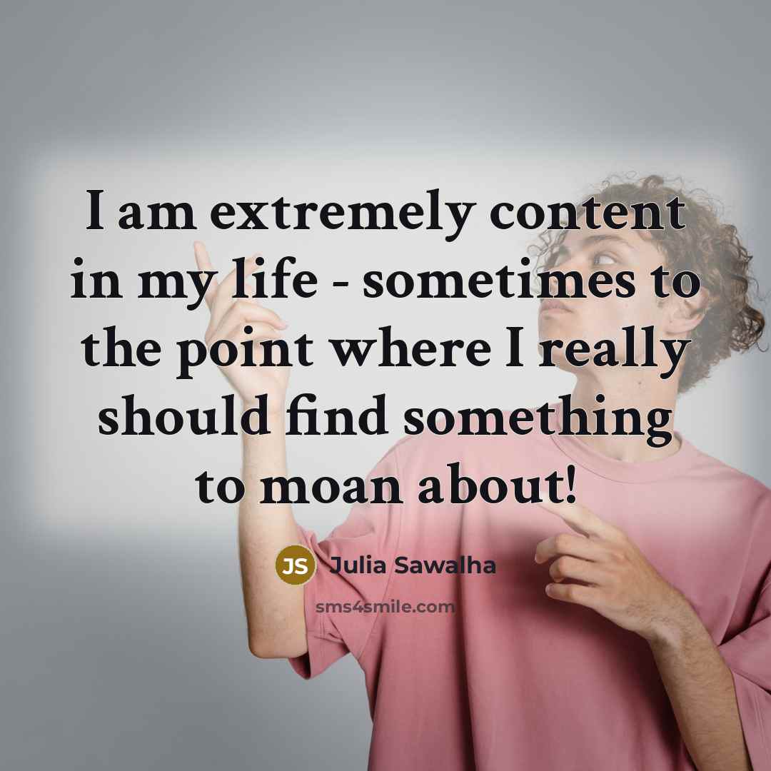 “I am extremely content in my life - sometimes to…” quote by Julia Sawalha