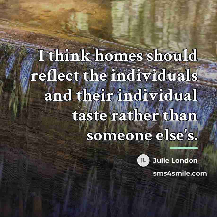 “I think homes should reflect the individuals and their individual…” quote by Julie London