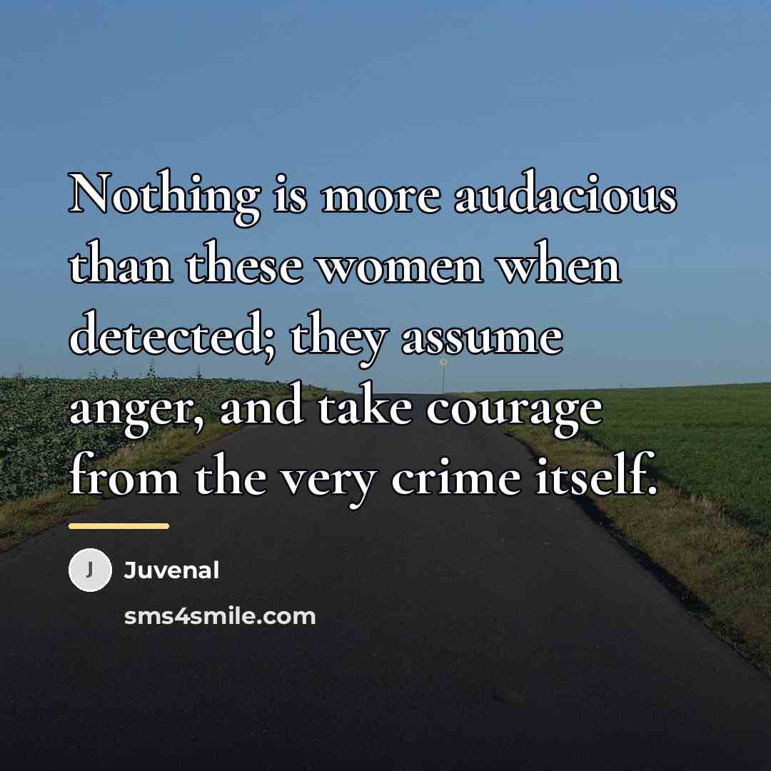 “Nothing is more audacious than these women when detected; they…” quote by Juvenal