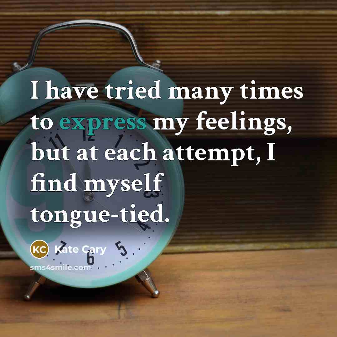 “I have tried many times to express my feelings, but…” quote by Kate Cary