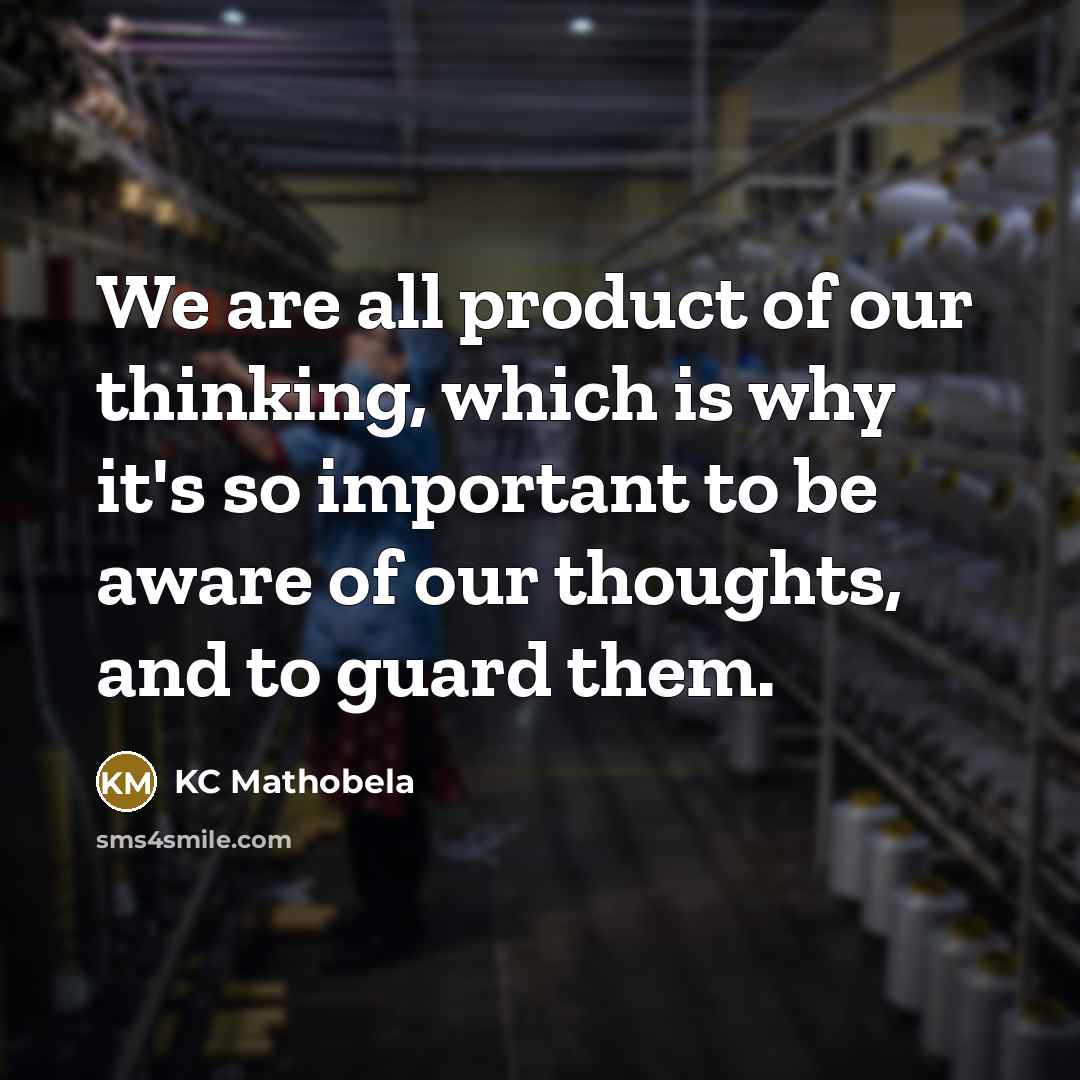 “We are all product of our thinking, which is why…” quote by KC Mathobela