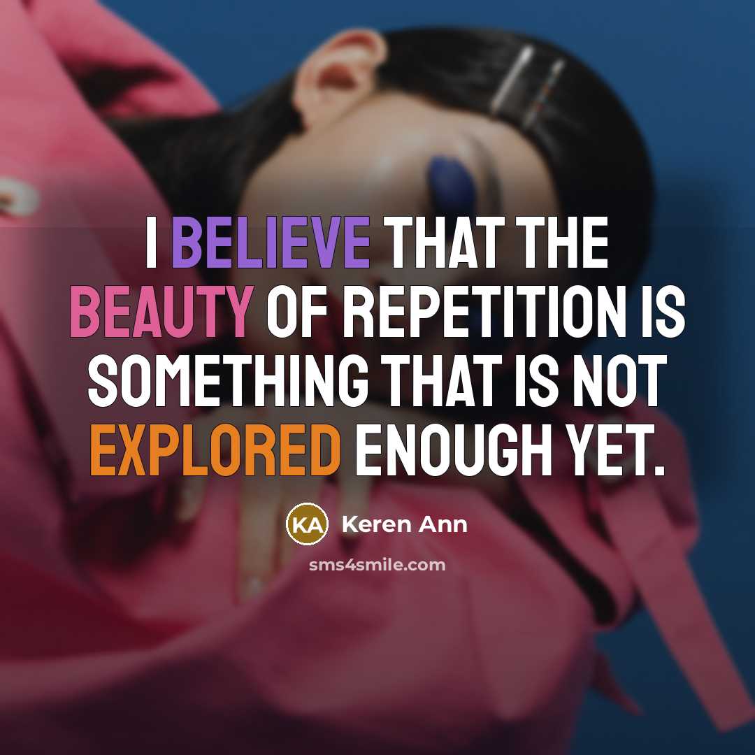 “I believe that the beauty of repetition is something that…” quote by Keren Ann