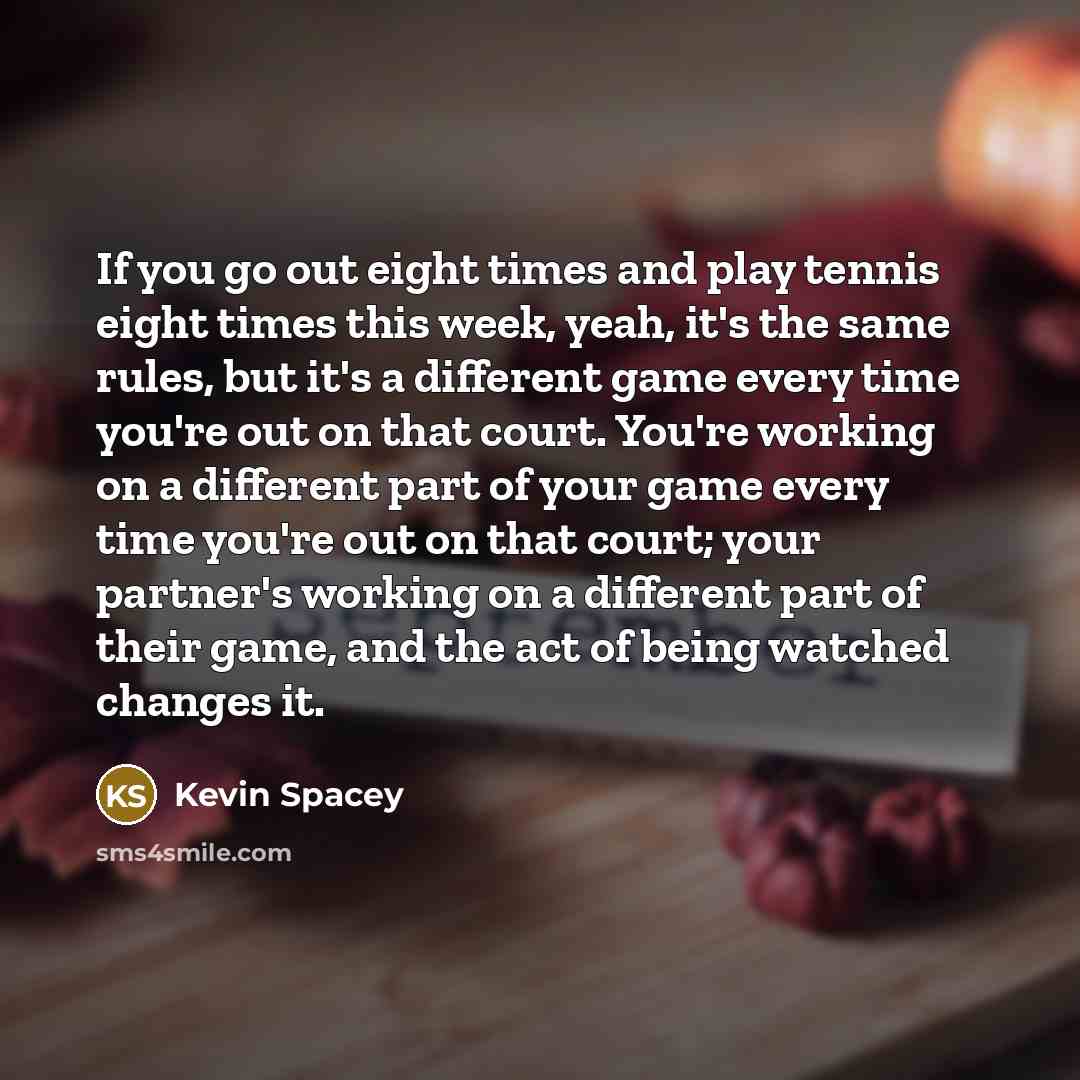 “If you go out eight times and play tennis eight…” quote by Kevin Spacey