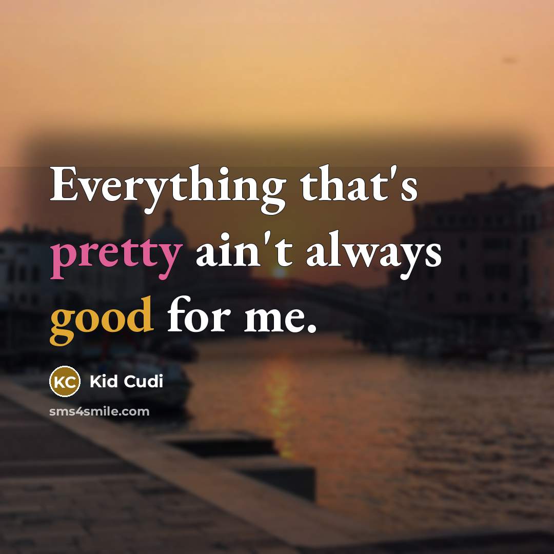 “Everything that's pretty ain't always good for me.” quote by Kid Cudi