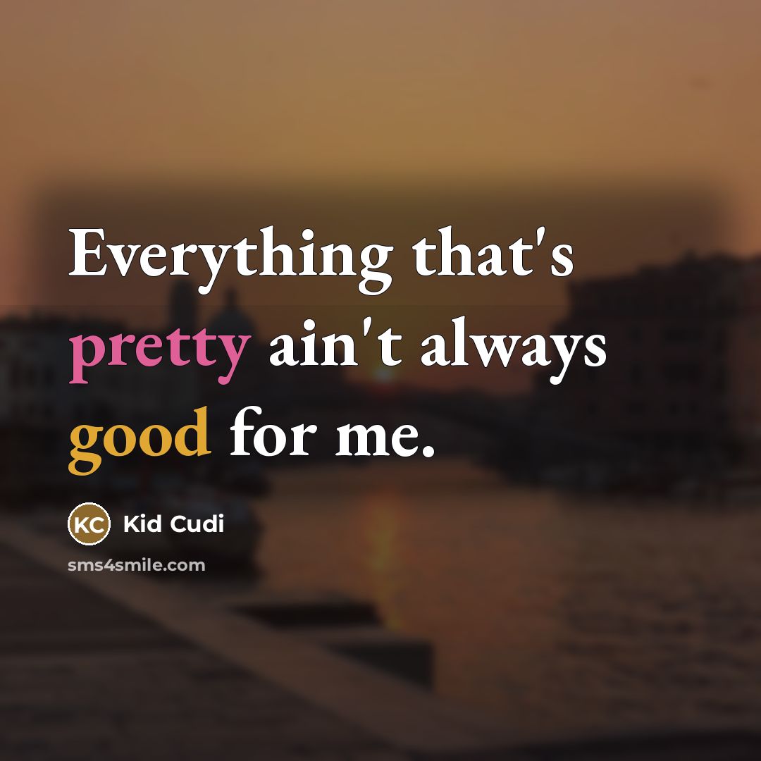“Everything that's pretty ain't always good for me.…” quote by Kid Cudi