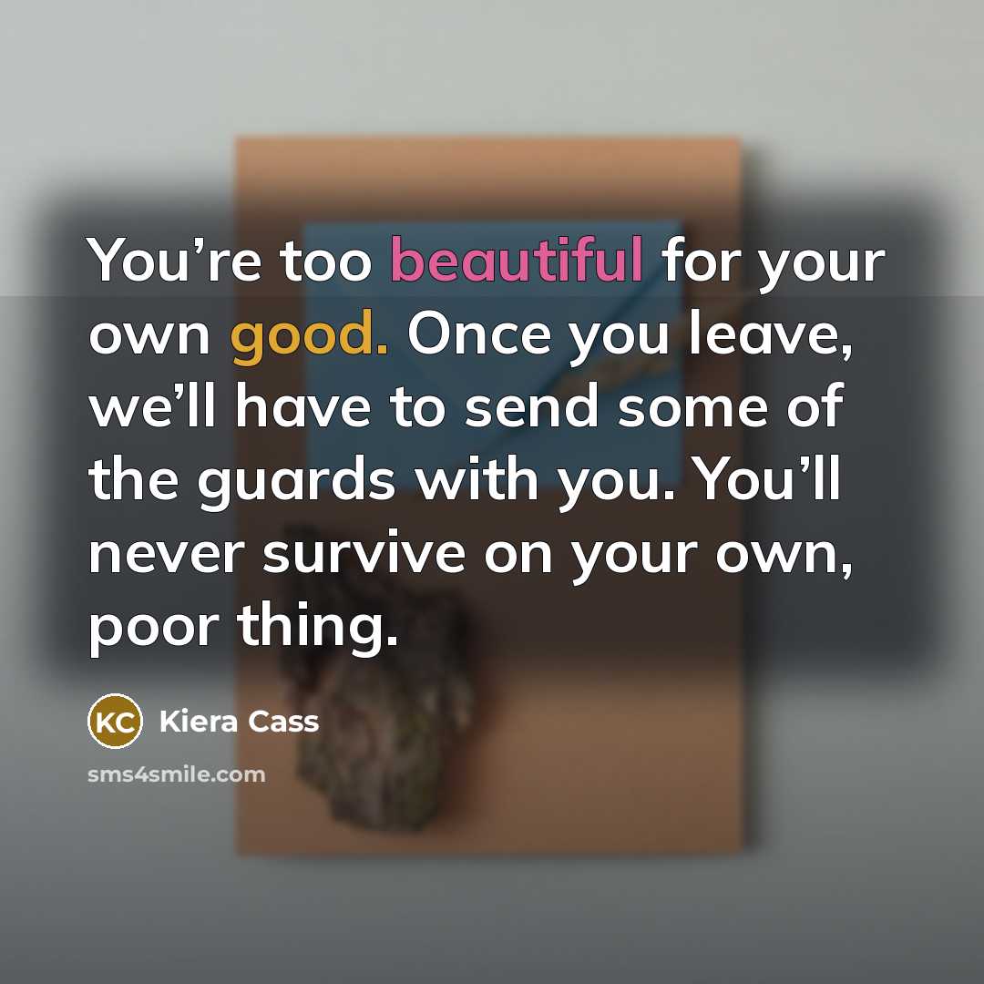“You’re too beautiful for your own good. Once you leave,…” quote by Kiera Cass