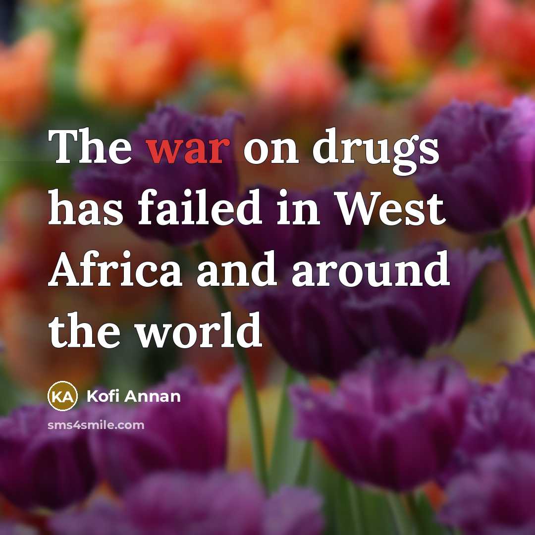 “The war on drugs has failed in West Africa and…” quote by Kofi Annan