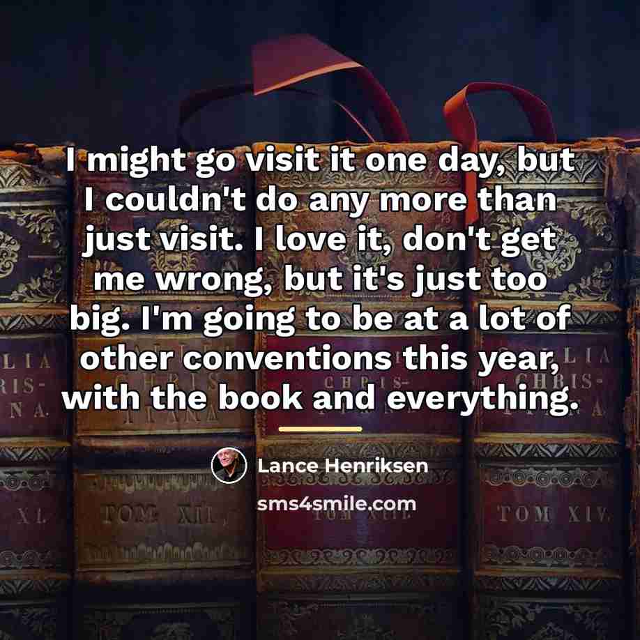 “I might go visit it one day, but I couldn't…” quote by Lance Henriksen