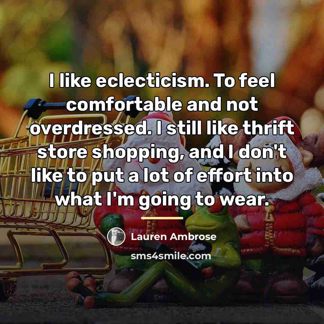 “I like eclecticism. To feel comfortable and not overdressed. I…” quote by Lauren Ambrose