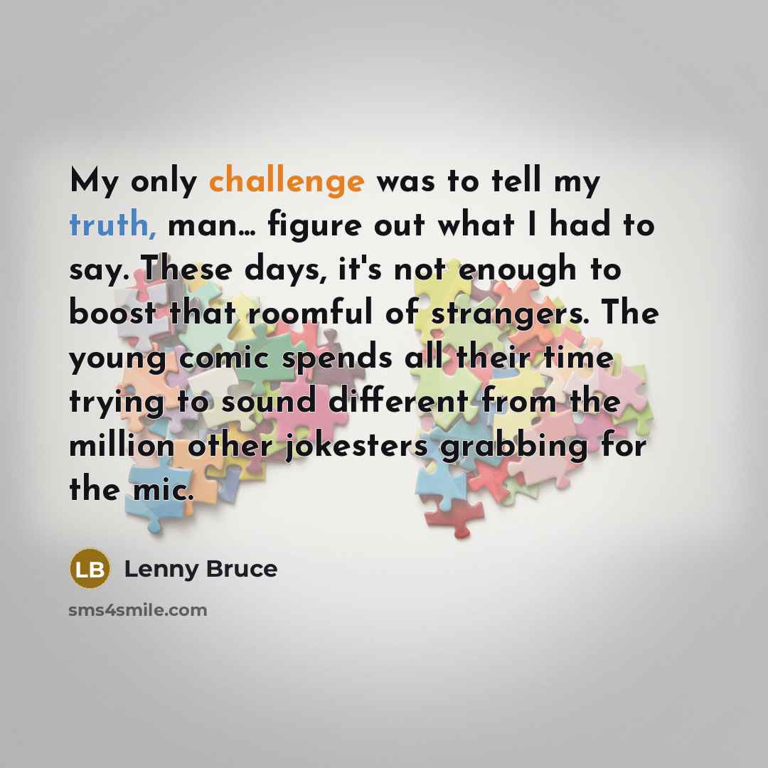 “My only challenge was to tell my truth, man... figure…” quote by Lenny Bruce