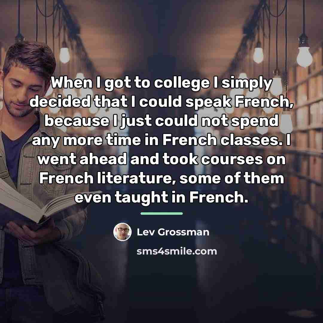 “When I got to college I simply decided that I…” quote by Lev Grossman