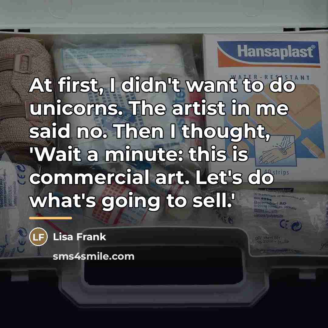 “At first, I didn't want to do unicorns. The artist…” quote by Lisa Frank