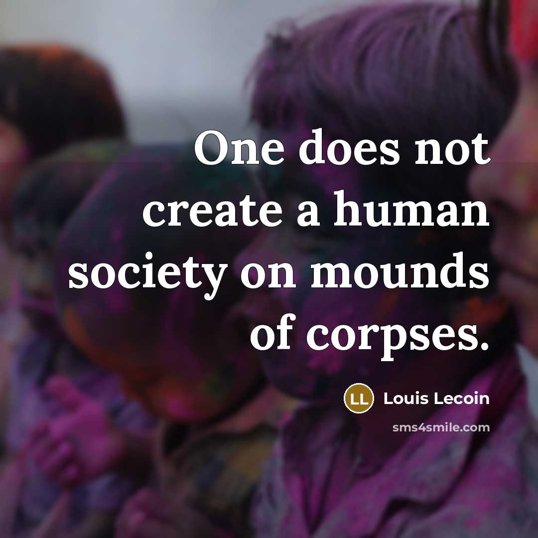 “One does not create a human society on mounds of…” quote by Louis Lecoin