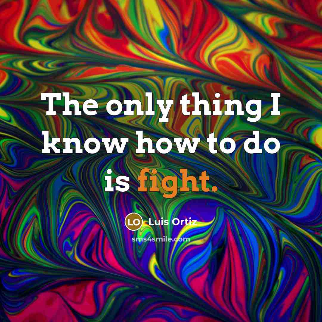 “The only thing I know how to do is fight.…” quote by Luis Ortiz
