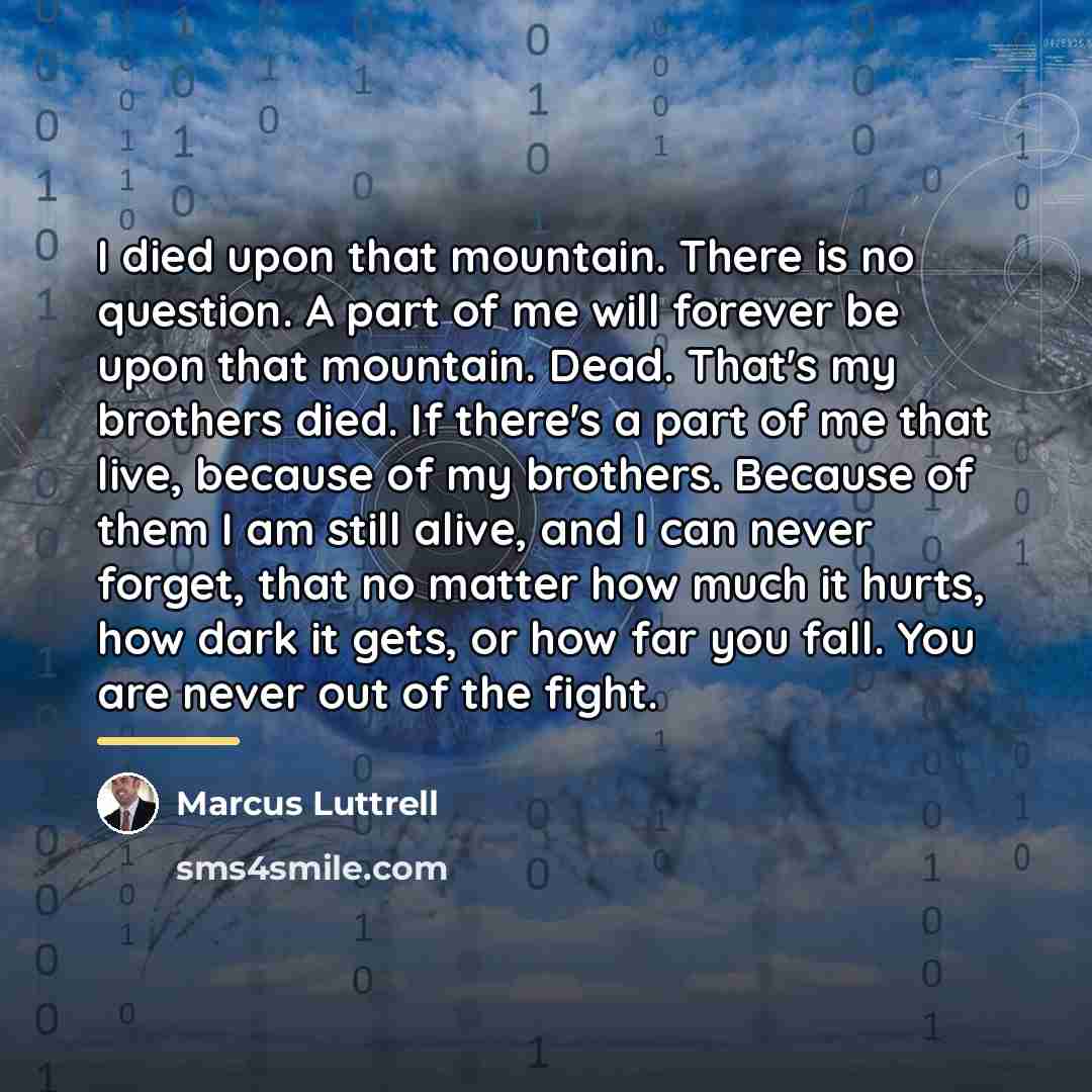 “I died upon that mountain. There is no question. A…” quote by Marcus Luttrell