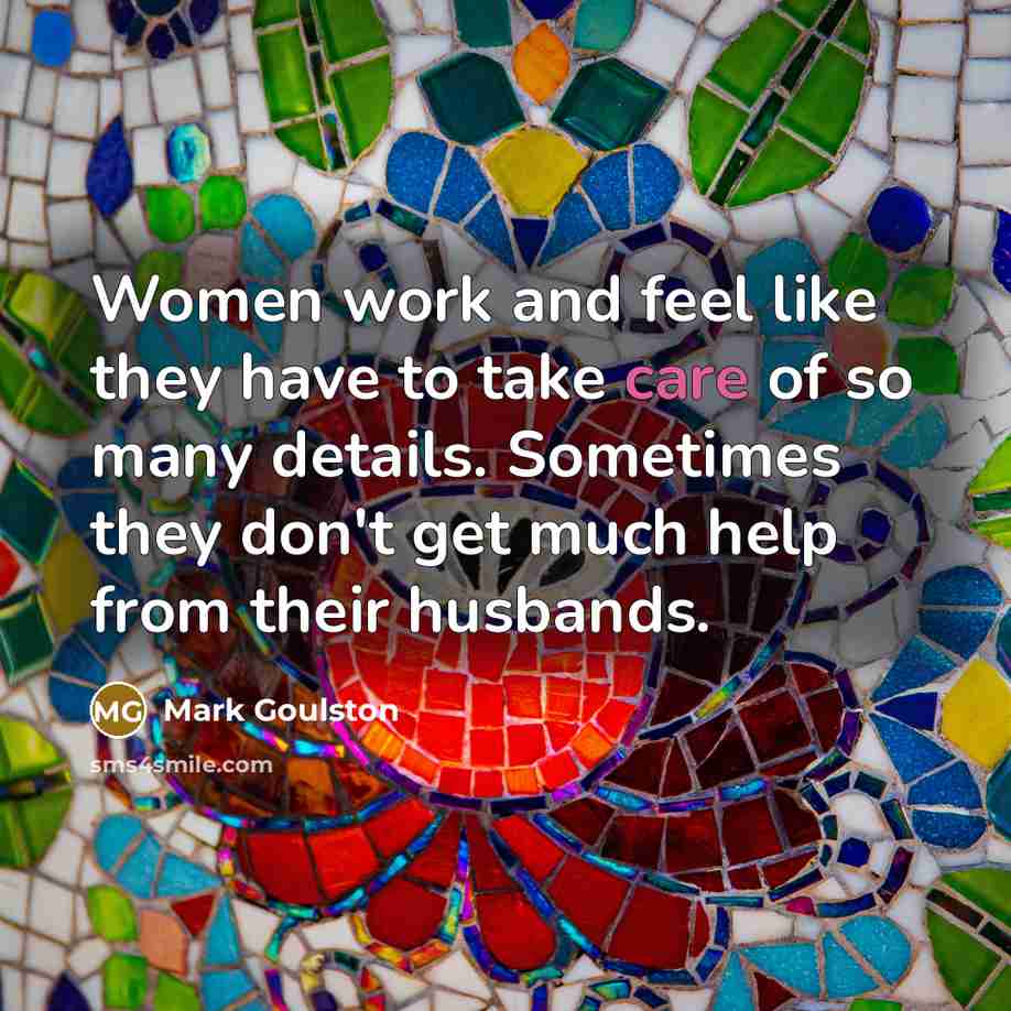 “Women work and feel like they have to take care…” quote by Mark Goulston