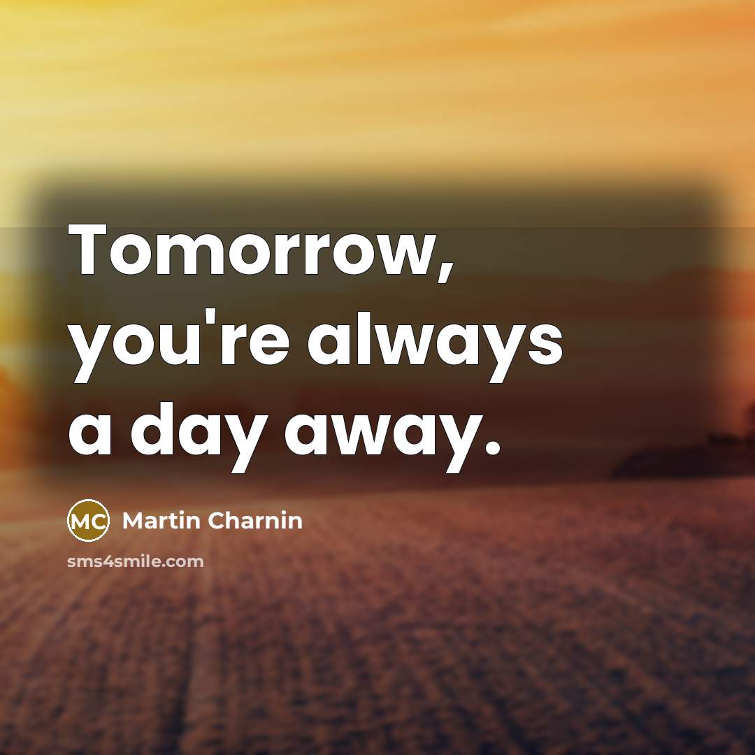“Tomorrow, you're always a day away.…” quote by Martin Charnin