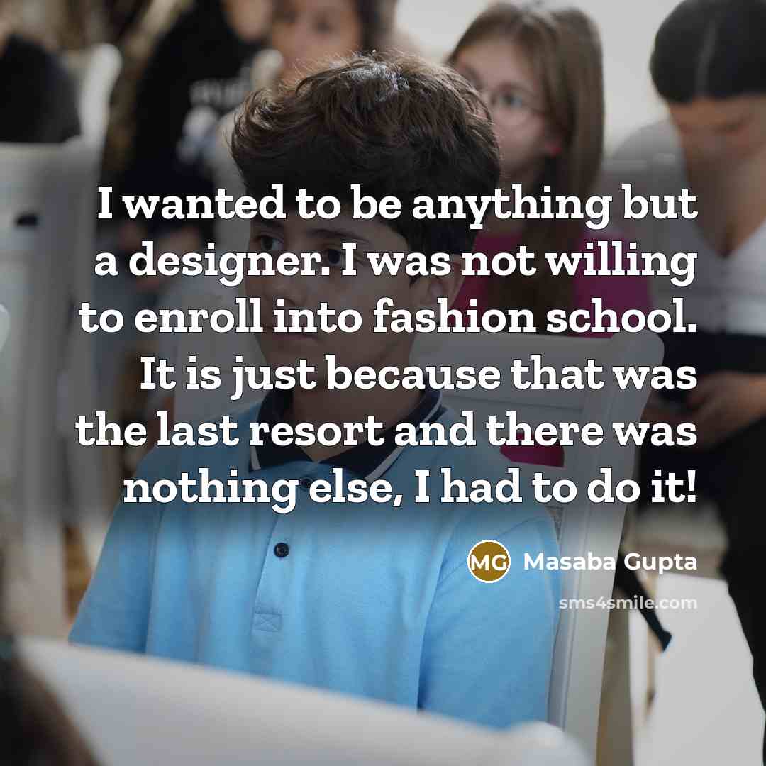 “I wanted to be anything but a designer. I was…” quote by Masaba Gupta