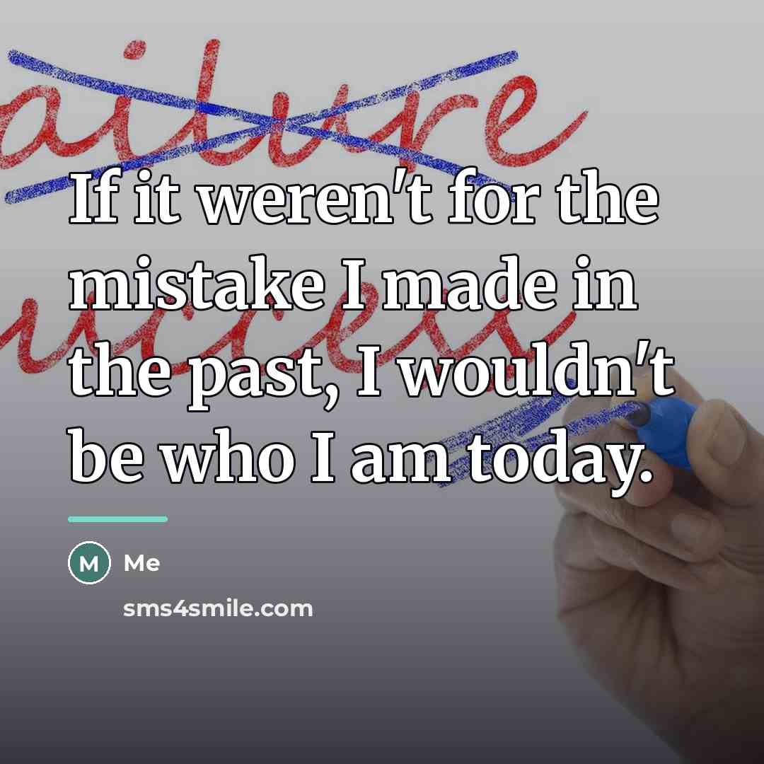 “If it weren't for the mistake I made in the…” quote by Me