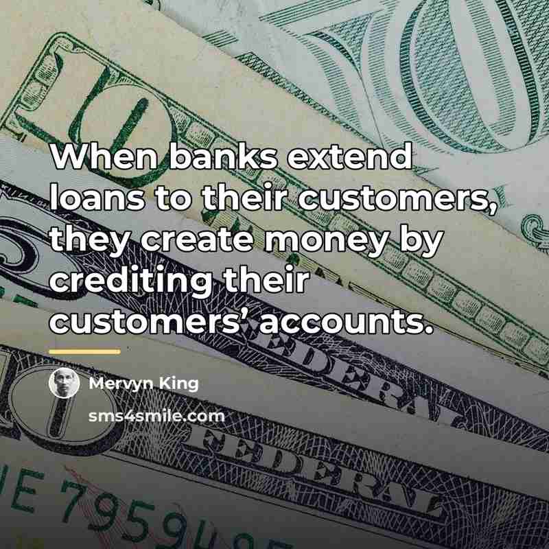 “When banks extend loans to their customers, they create money…” quote by Mervyn King