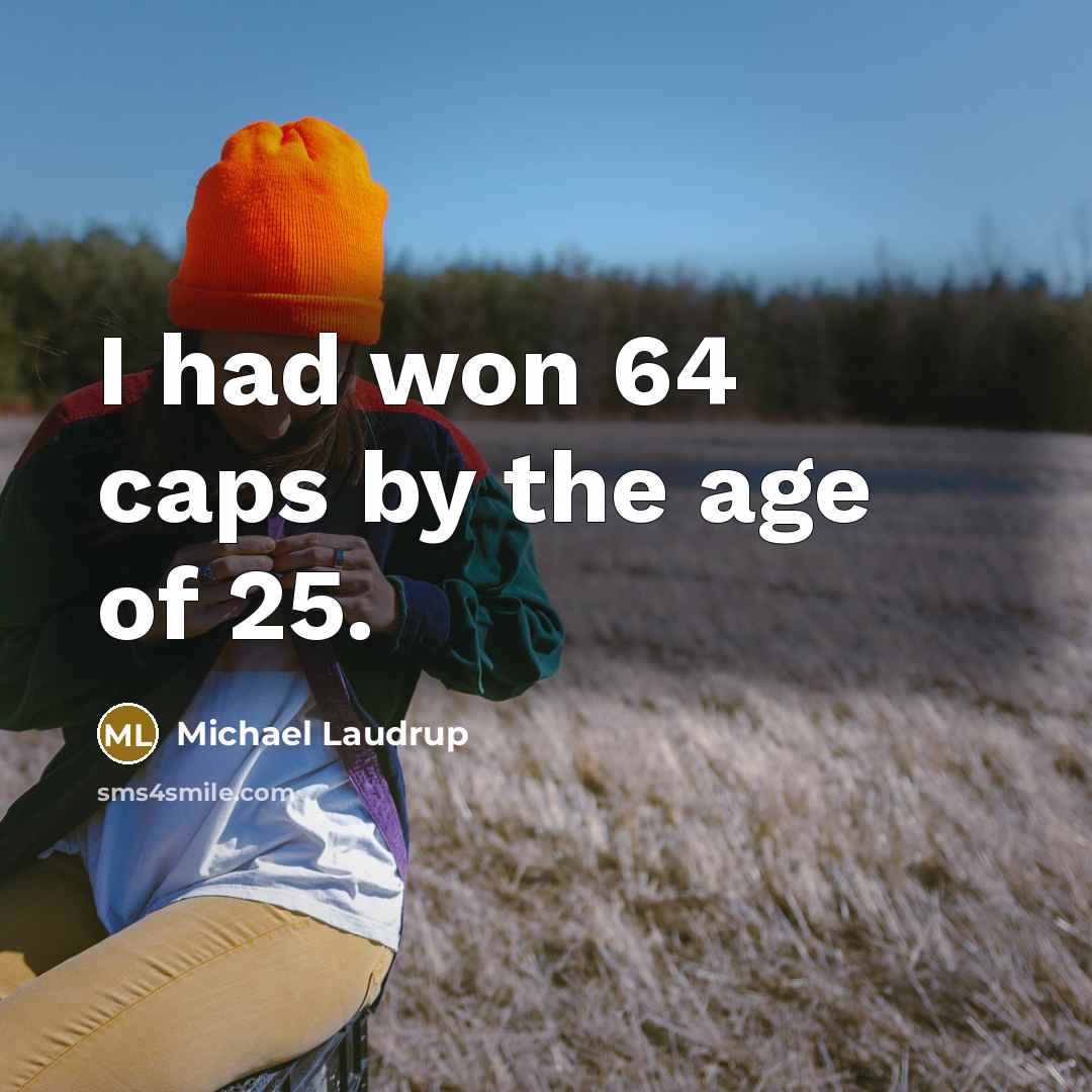 “I had won 64 caps by the age of 25.…” quote by Michael Laudrup