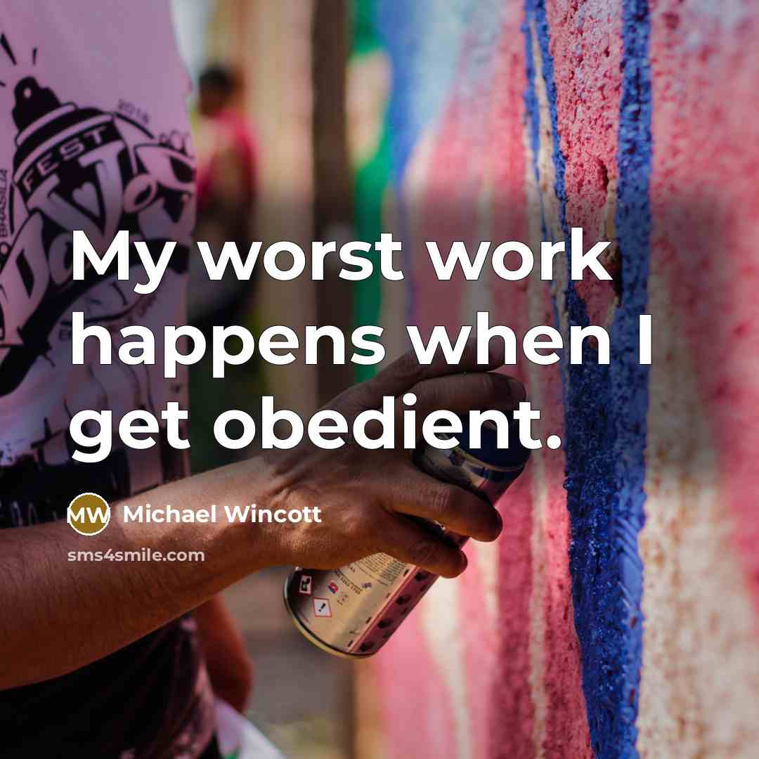 “My worst work happens when I get obedient.…” quote by Michael Wincott