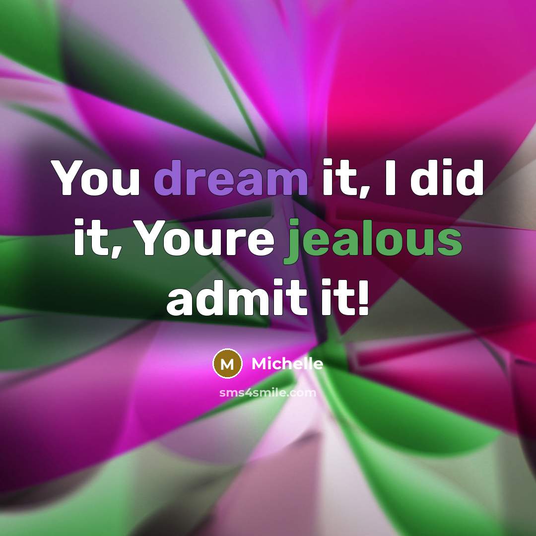 “You dream it, I did it, Youre jealous admit it!” quote by Michelle