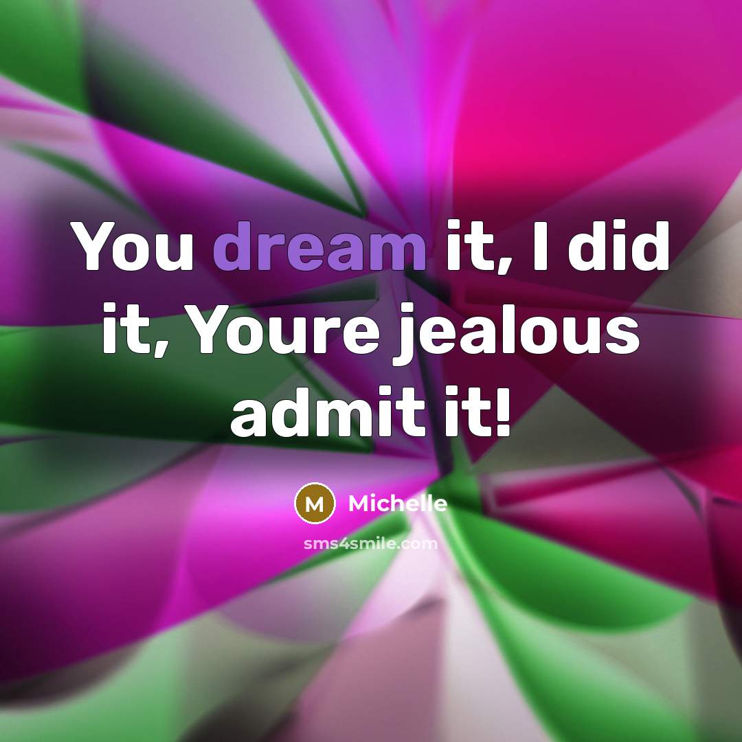 “You dream it, I did it, Youre jealous admit it!…” quote by Michelle