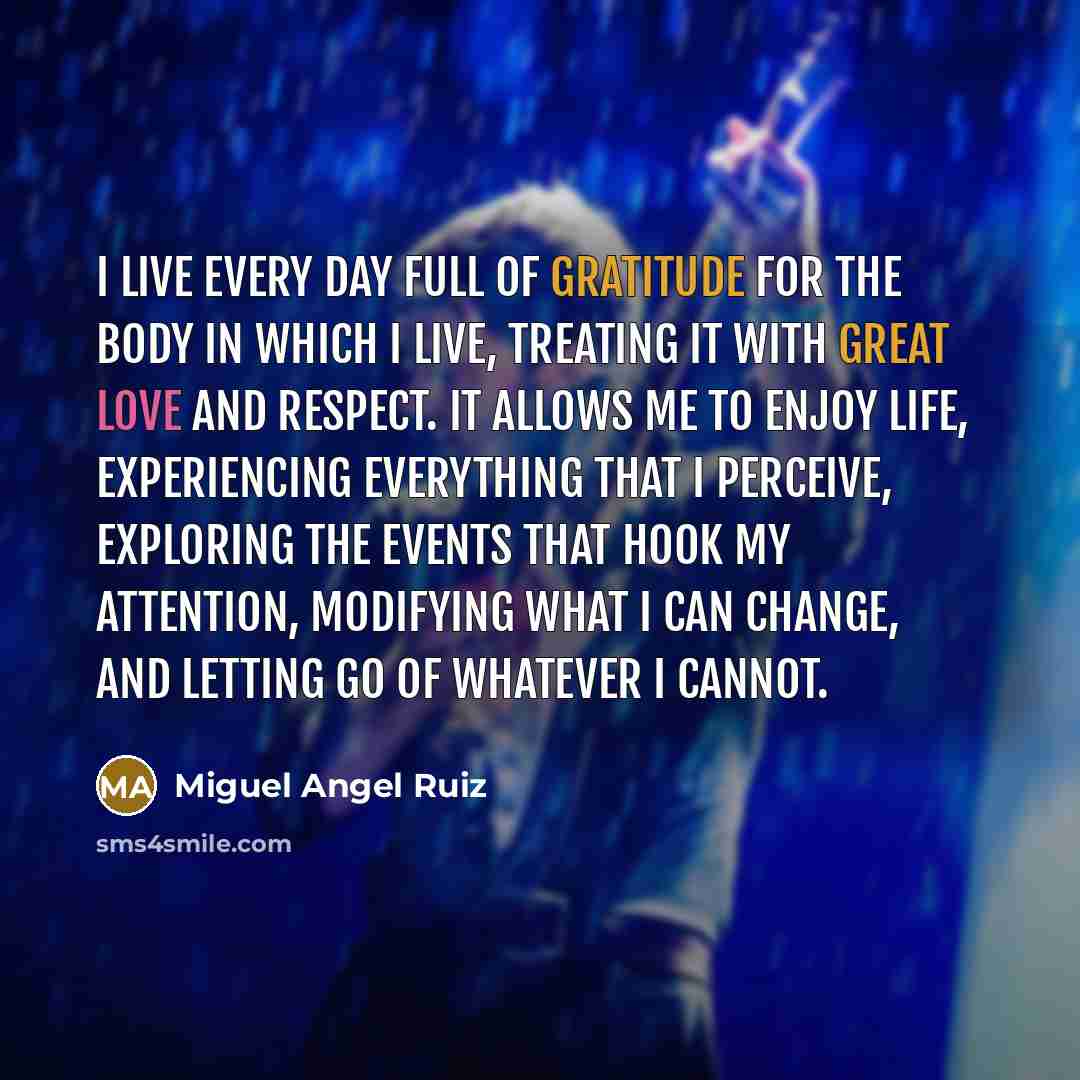 “I live every day full of gratitude for the body…” quote by Miguel Angel Ruiz