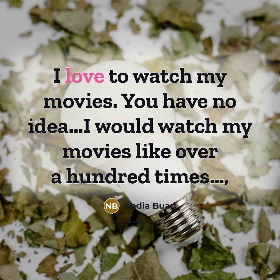 “I love to watch my movies. You have no idea…I…” quote by Nadia Buari
