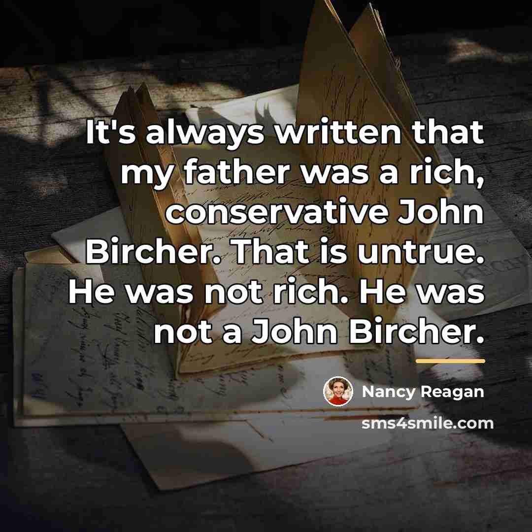 “It's always written that my father was a rich, conservative…” quote by Nancy Reagan