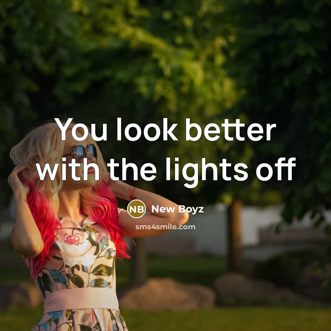 “You look better with the lights off…” quote by New Boyz