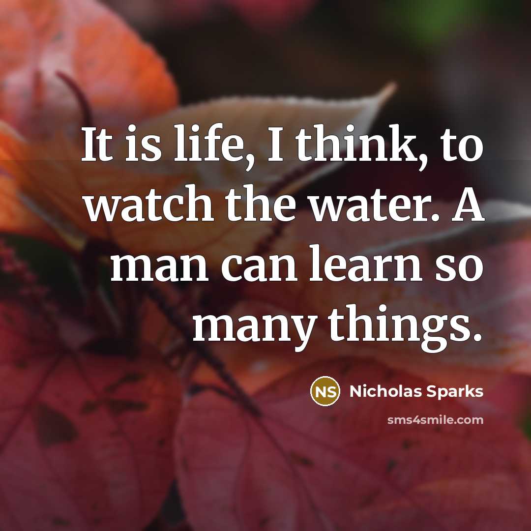 “It is life, I think, to watch the water. A…” quote by Nicholas Sparks