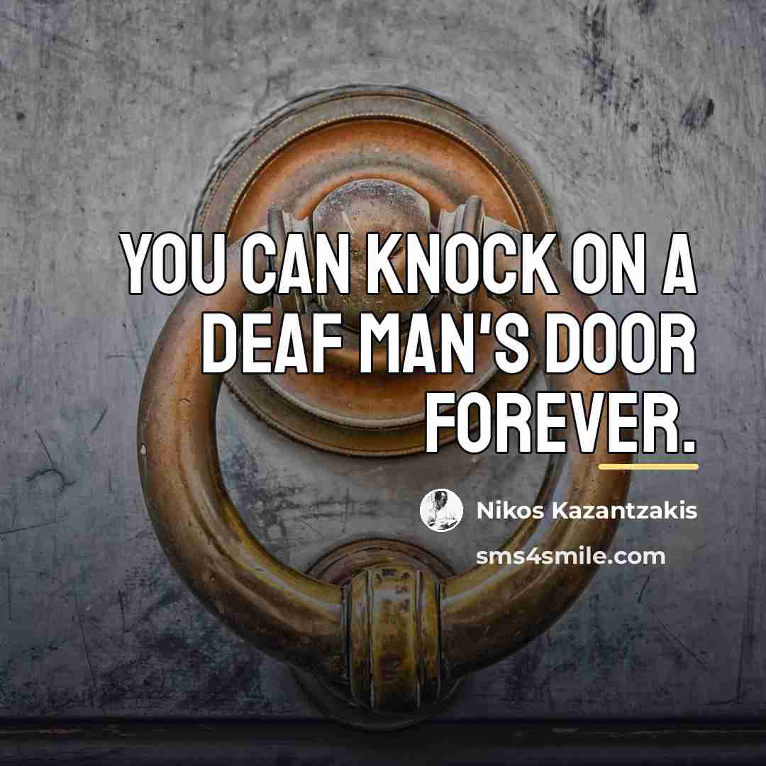 “You can knock on a deaf man's door forever.…” quote by Nikos Kazantzakis
