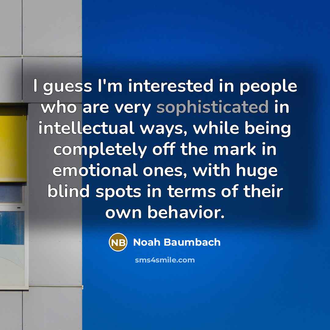 “I guess I'm interested in people who are very sophisticated…” quote by Noah Baumbach