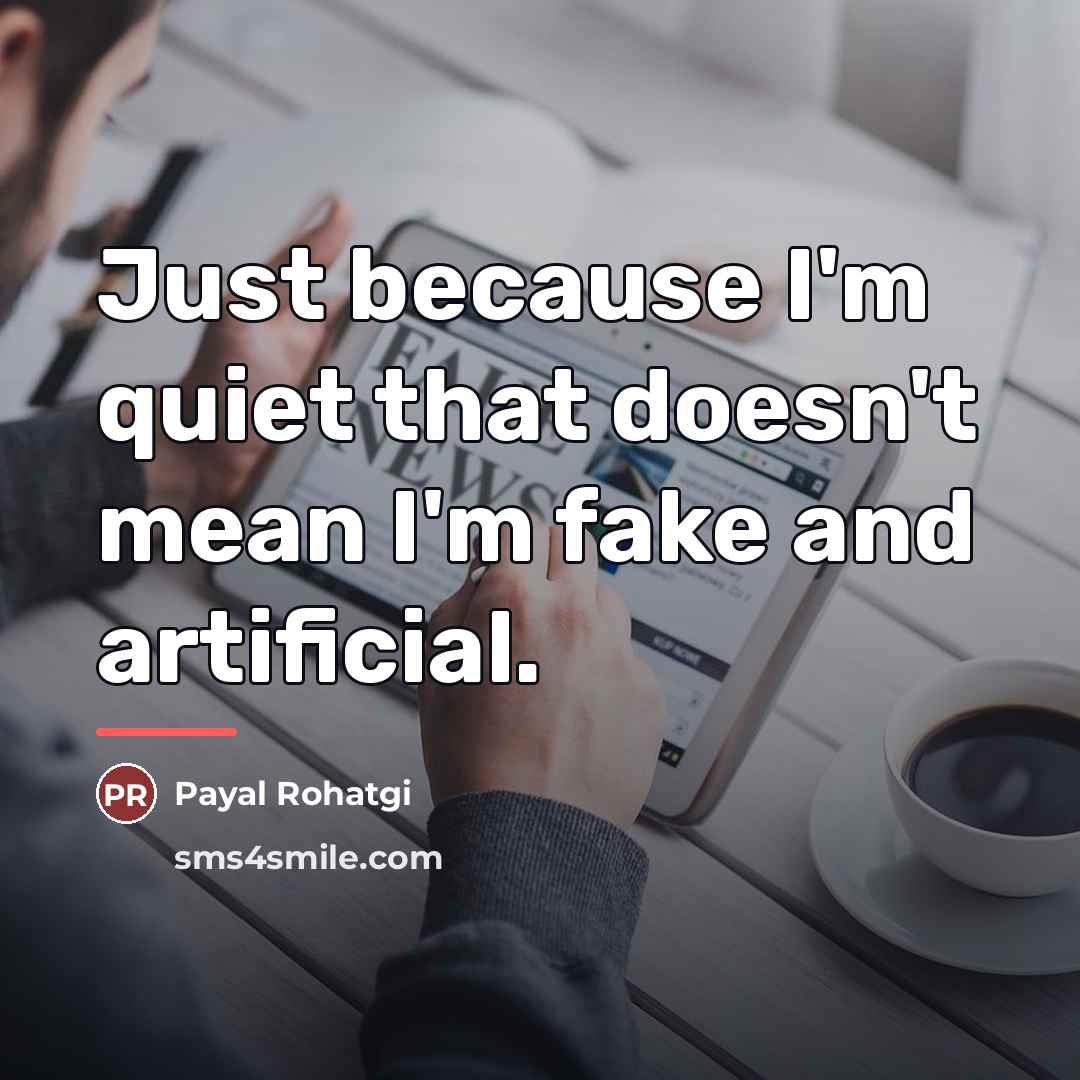 “Just because I'm quiet that doesn't mean I'm fake and…” quote by Payal Rohatgi