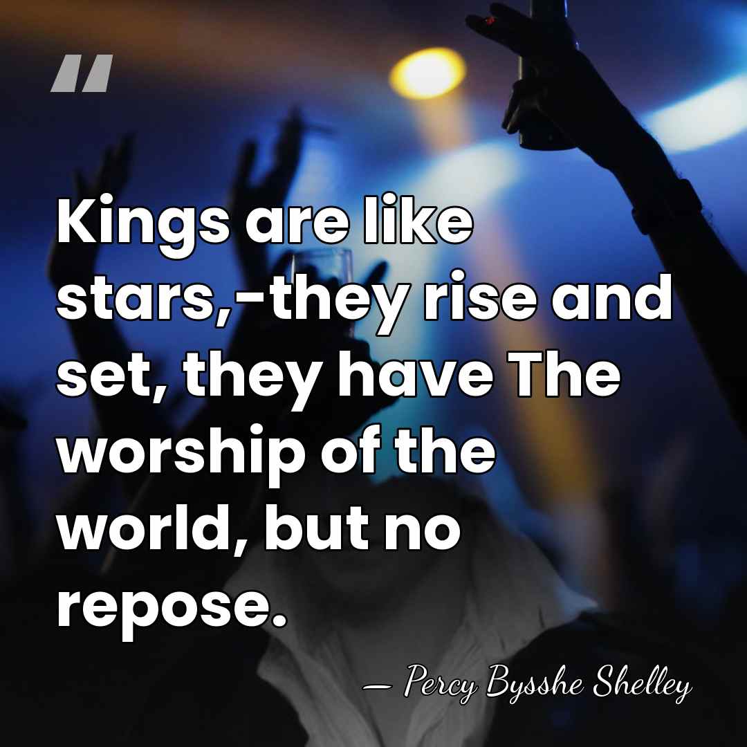 Kings are like stars,-they rise and set, they have The worship of&hellip; - Percy Bysshe Shelley