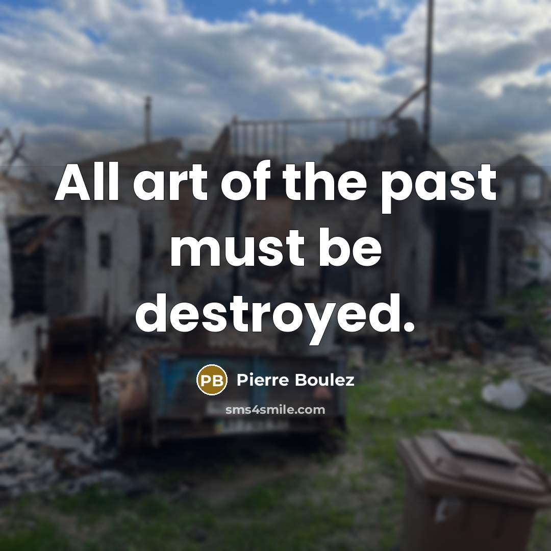 “All art of the past must be destroyed.…” quote by Pierre Boulez