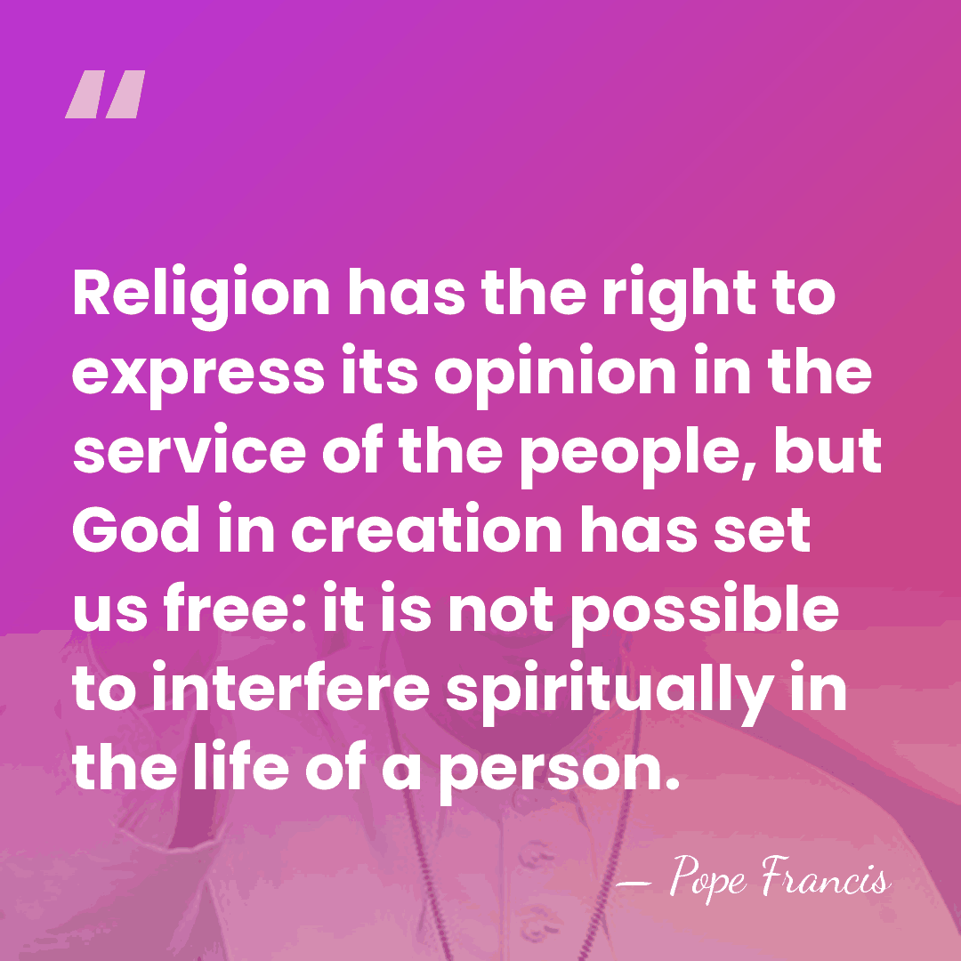 Religion has the right to express its opinion in the service of&hellip; - Pope Francis