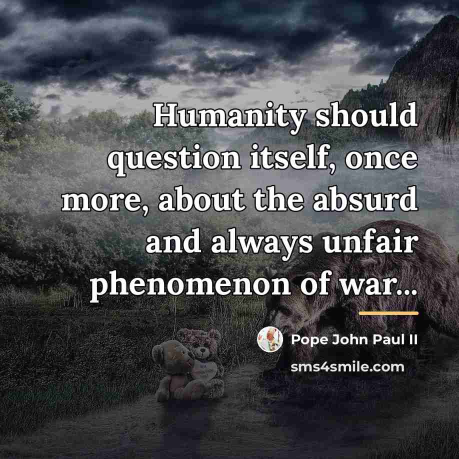 “Humanity should question itself, once more, about the absurd and…” quote by Pope John Paul II
