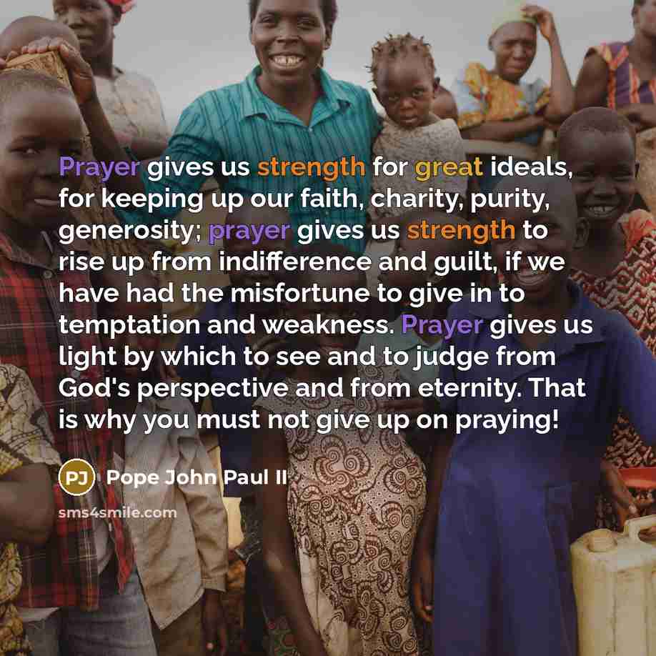“Prayer gives us strength for great ideals, for keeping up…” quote by Pope John Paul II
