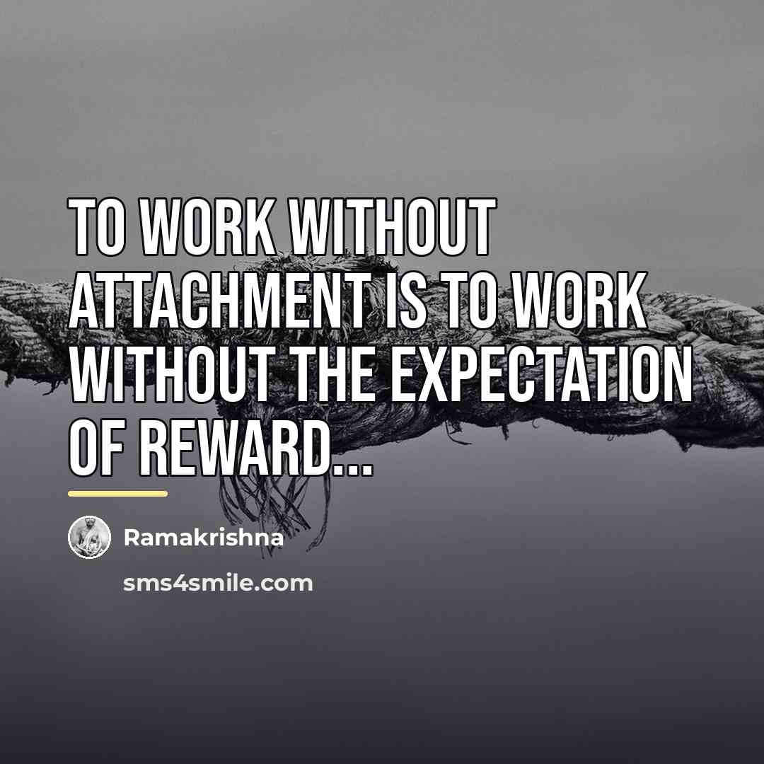 “To work without attachment is to work without the expectation…” quote by Ramakrishna