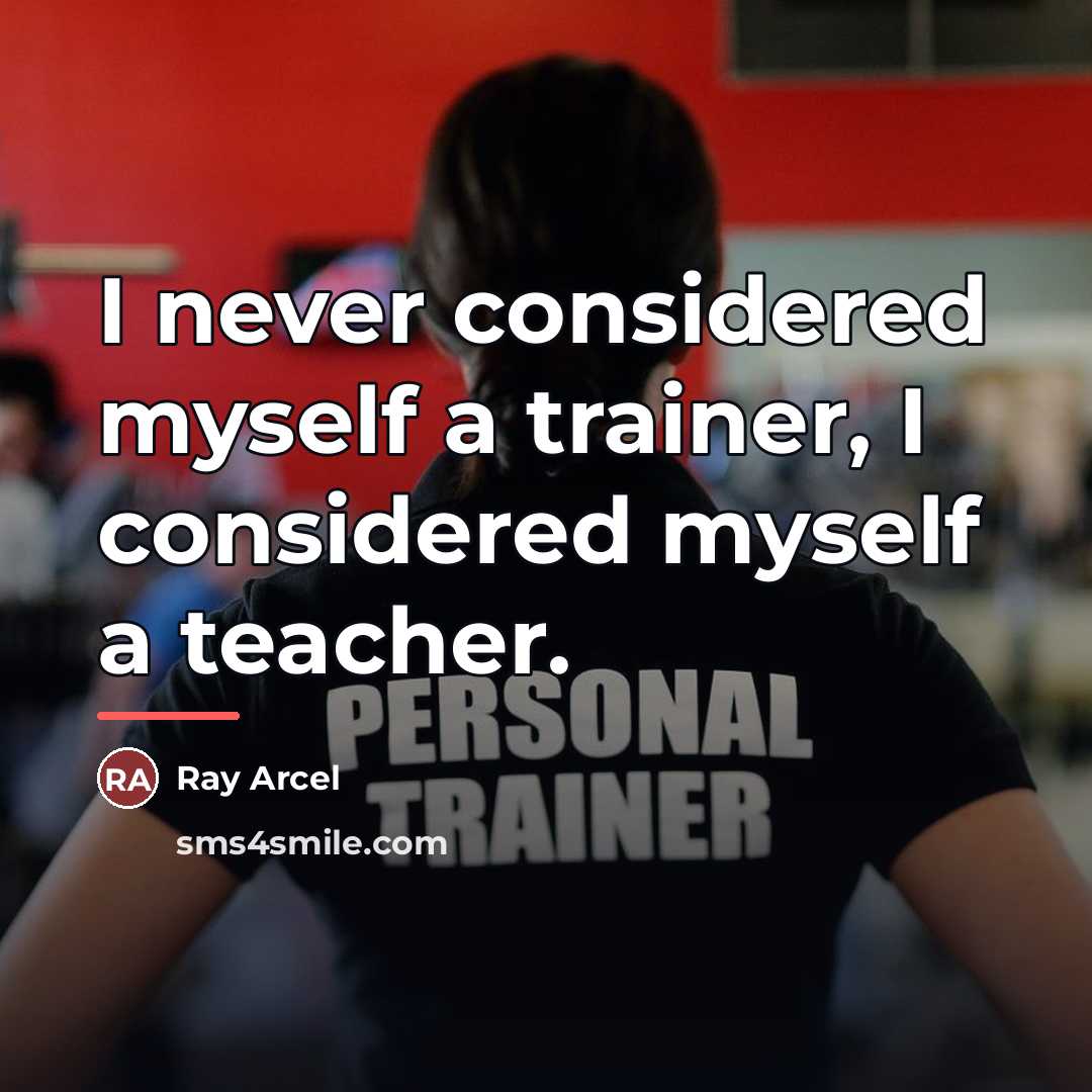 “I never considered myself a trainer, I considered myself a…” quote by Ray Arcel