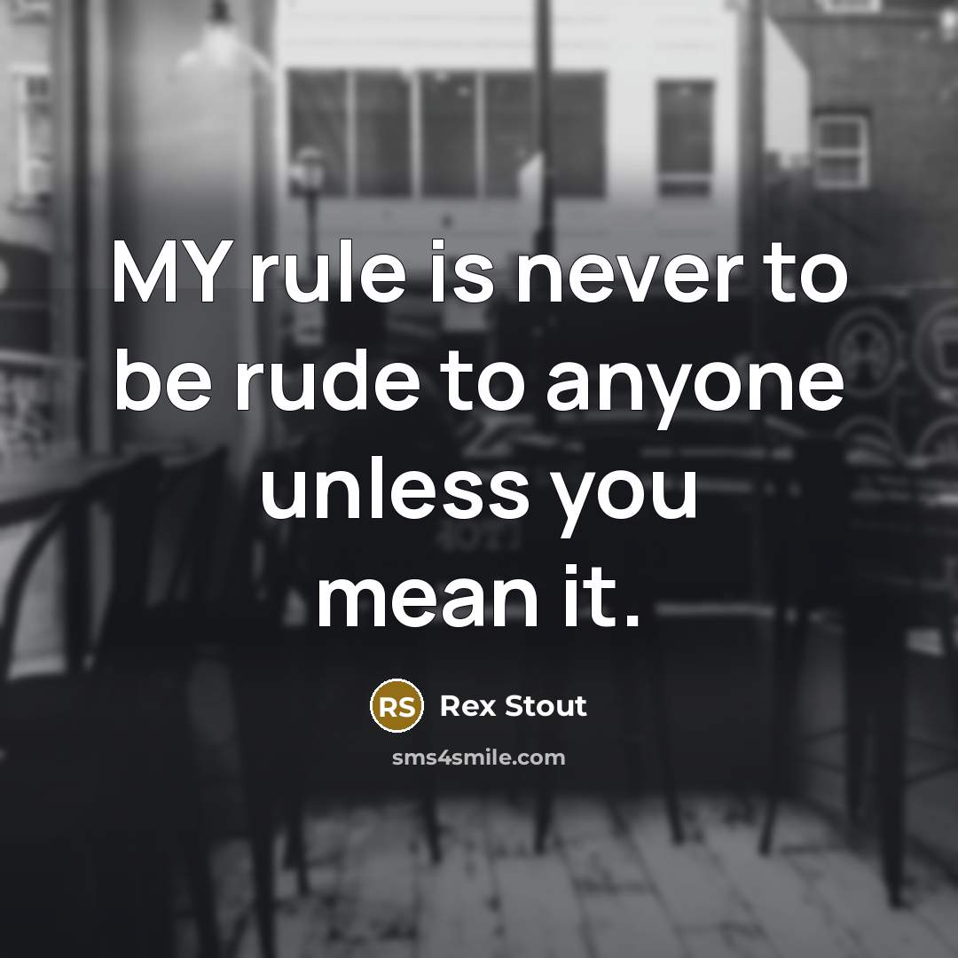 “MY rule is never to be rude to anyone unless…” quote by Rex Stout